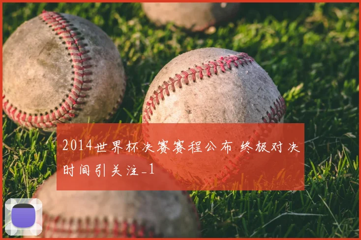 2014世界杯决赛赛程公布 终极对决时间引关注_1