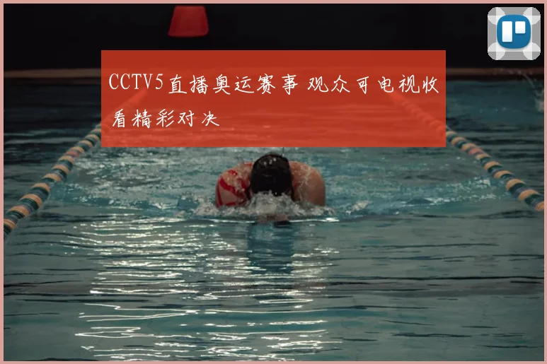 CCTV5直播奥运赛事 观众可电视收看精彩对决