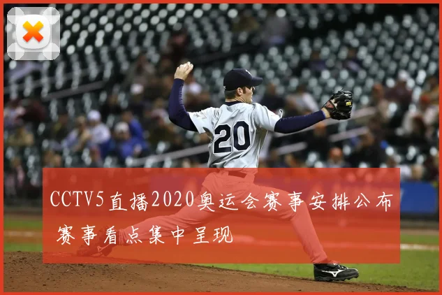 CCTV5直播2020奥运会赛事安排公布 赛事看点集中呈现