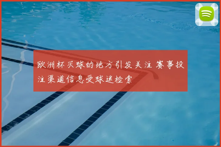 欧洲杯买球的地方引发关注 赛事投注渠道信息受球迷检索