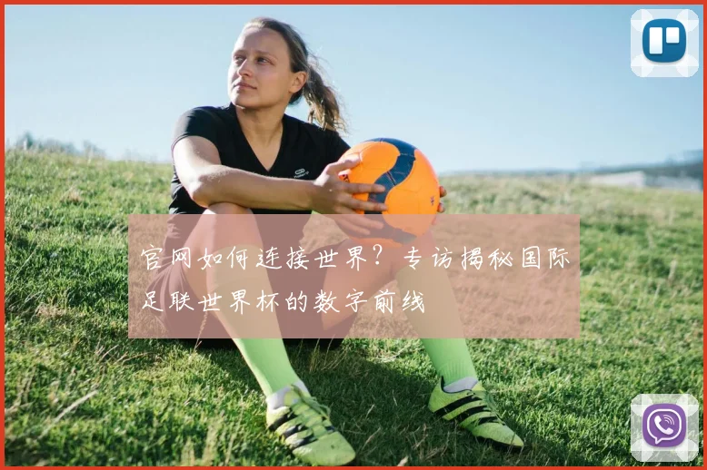 官网如何连接世界？专访揭秘国际足联世界杯的数字前线