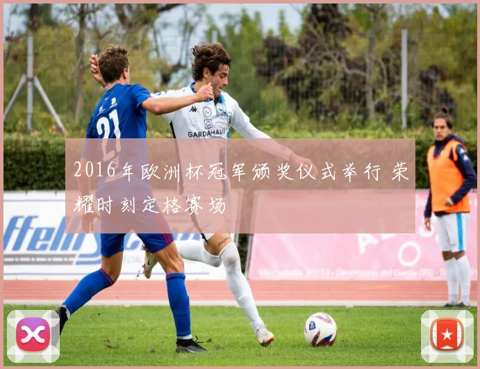 2016年欧洲杯冠军颁奖仪式举行 荣耀时刻定格赛场